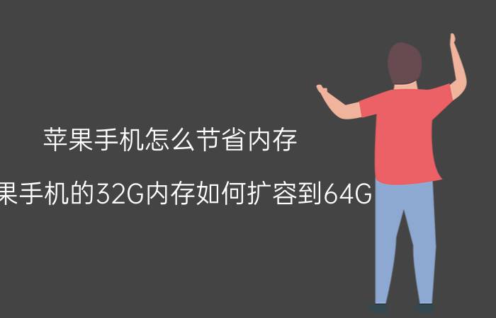 苹果手机怎么节省内存 苹果手机的32G内存如何扩容到64G？